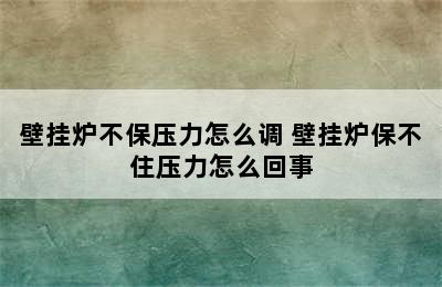 壁挂炉不保压力怎么调 壁挂炉保不住压力怎么回事